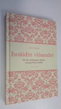 Isoäidin viisaudet : hyviä vanhanajan ohjeita sukupolvilta toisille