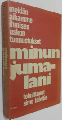 Minun jumalani : meidän aikamme ihmisen uskontunnustukset