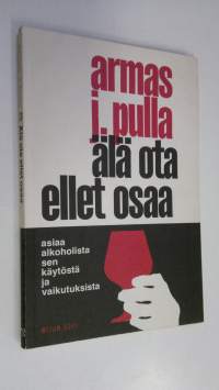 Älä ota ellet osaa : asiaa alkoholista, sen käytöstä ja vaikutuksista