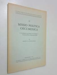 Missio politica oecumenica : a contribution to the study of the theology of ecumenical work in international politics