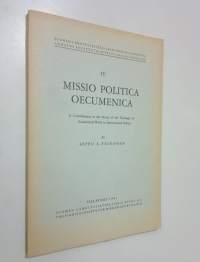 Missio politica oecumenica : a contribution to the study of the theology of ecumenical work in international politics