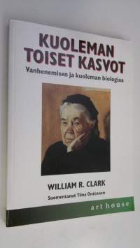 Kuoleman toiset kasvot : vanhenemisen ja kuoleman biologiaa