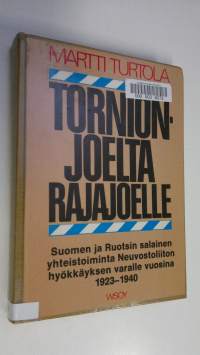 Tornionjoelta Rajajoelle : Suomen ja Ruotsin salainen yhteistoiminta Neuvostoliiton hyökkäyksen varalle vuosina 1923-1940 : puolustuspoliittinen vaihtoehto