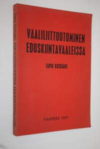 Vaaliliittoutuminen eduskuntavaaleissa : tutkimus puolueiden vaaliliitoista 1907-1975 ja vaaliliittoutumispolitiikasta vuosien 1970 ja 1972 eduskuntavaaleissa