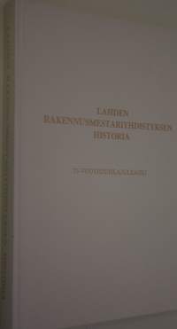 Lahden rakennusmestariyhdistyksen historia : 75-vuotisjuhlajulkaisu