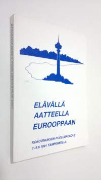 Elävällä aatteella Eurooppaan : Kokoomuksen puoluekokous 7.-9.6.1991 Tampereella