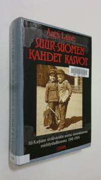 Suur-Suomen kahdet kasvot : Itä-Karjalan siviiliväestön asema suomalaisessa miehityshallinnossa 1941-1944