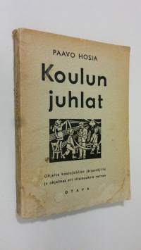 Koulun juhlat : ohjeita koulujuhlien järjestäjille ja ohjelmaa eri tilaisuuksia varten