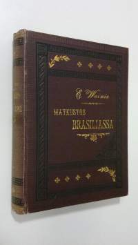 Matkustus Brasiliassa : kuvaus luonnosta ja kansoista Brasiliassa (1888)