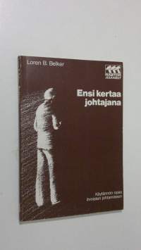 Ensi kertaa johtajana : käytännön opas ihmisten johtamiseen