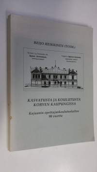 Kasvatusta ja koulutusta korven kaupungissa : Kajaanin opettajankoulutuslaitos 90 vuotta