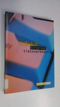 Näin kirjoitat tietoverkkoon : viestintäopas paperin maailmasta verkkojen aikaan