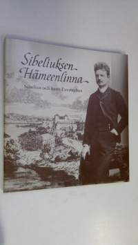 Sibeliuksen Hämeenlinna = Sibelius och hans Tavastehus = Sibelius and his home town