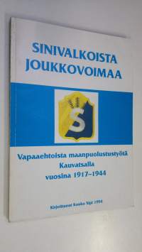 Sinivalkoista joukkovoimaa : vapaaehtoista maanpuolustustyötä Kauvatsalla vuosina 1917-1944 (signeerattu)