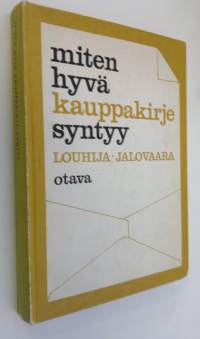 Miten hyvä kauppakirje syntyy : Kauppakirjeenvaihdon oppi- ja käsikirja