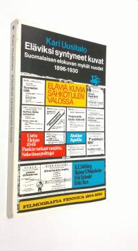 Eläviksi syntyneet kuvat : suomalaisen elokuvan mykät vuodet 1896-1930 : Suomen elokuva-arkiston 15-vuotisjuhlakirja