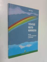 Työyhteisö muutosmurroksessa : ihmisyys muutoksen kohtaamisessa ja johtamisessa