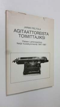 Agitaattoreista toimittajiksi : Yleisen lehtimiesliiton neljä vuosikymmentä 1947-1987