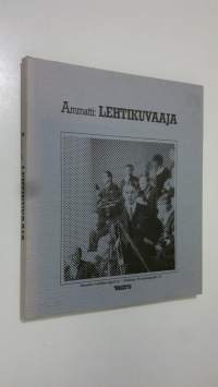 Ammatti: lehtikuvaaja : välähdyksiä suomalaisen lehtikuvaajan työstä 1920-luvulta 1960-luvun lopulle