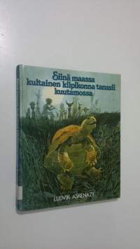 Siinä maassa kultainen kilpikonna tanssii kuutamossa : satuja