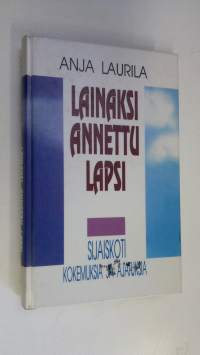 Lainaksi annettu lapsi : sijaiskoti - kokemuksia ja ajatuksia