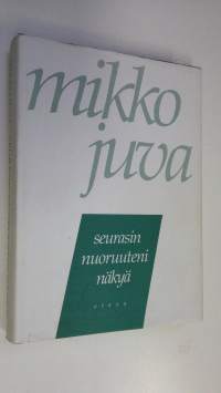 Seurasin nuoruuteni näkyä : muistettavaa vuosilta 1939-82