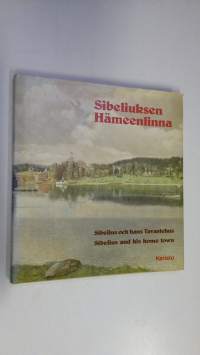 Sibeliuksen Hämeenlinna = Sibelius och hans Tavastehus = Sibelius and his home town