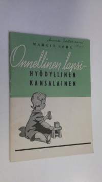 Onnellinen lapsi - hyödyllinen kansalainen : opaskirjanen lasten vanhemmille ja muille kasvattajille