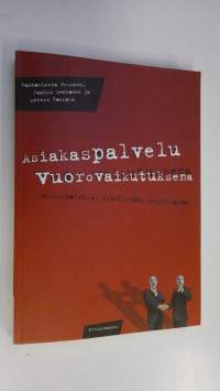 Asiakaspalvelu vuorovaikutuksena : markkinointia, viestintää, psykologiaa