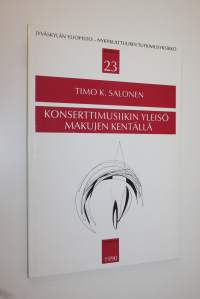 Konserttimusiikin yleisö makujen kentällä : tutkimus konserttimusiikin yleisöstä, esimerkkinä Jyväskylän sinfoniaorkesterin yleisö