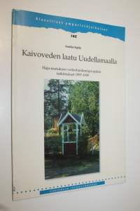 Kaivoveden laatu Uudellamaalla : haja-asutuksen vedenhankintaprojektin tutkimukset 1997-1999