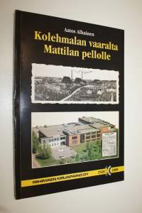 Kolehmalan vaaralta Mattilan pellolle : Riihimäen kirjapaino oy:n 80-vuotisjuhlajulkaisu