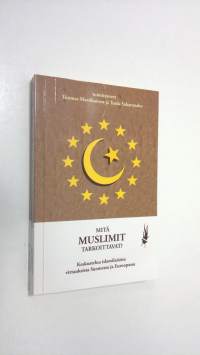 Mitä muslimit tarkoittavat : keskustelua islamilaisista virtauksista Suomessa ja Euroopassa