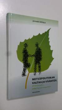 Metsäpolitiikan valtaa ja vääntöä : 1970-luvulta 2000-luvun tarpeisiin (signeerattu)