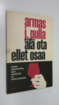 Älä ota ellet osaa : asiaa alkoholista, sen käytöstä ja vaikutuksista