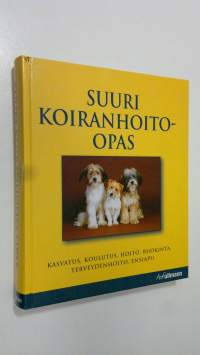 Suuri koiranhoito-opas : hankinta, koulutus, hoito, ravinto, terveydenhoito, ensiapu