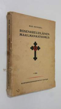 Rosenkreuziläinen maailmankatsomus eli mystillinen kristinoppi : ihmisen mennyt kehityskausi, nykyinen rakenne sekä tuleva kehitystapa