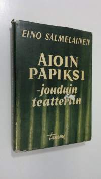 Aioin papiksi - jouduin teatteriin : muistelmia ja mietteitä