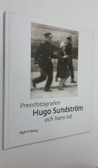 Pressfotografen Hugo Sundström och hans tid