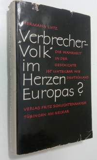 &quot;Verbrecher-volk&quot; im herzen Europas? : die wahrheit in der geschichte ist unteilbar wie deutschland