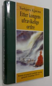 Etter kongens ufravikelige ordre : roman om general Armfeldts haertog gjennom Trondelag 1718-19