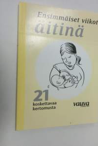 Ensimmäiset viikot äitinä : 21 koskettavaa kertomusta