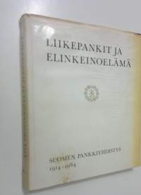 Liikepankit ja elinkeinoelämä : Suomen pankkiyhdistys 1914-1964