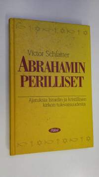 Abrahamin perilliset : ajatuksia Israelin ja kristillisen kirkon tulevaisuudesta