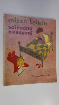 Miten leikin sairaana ollessani : askartelutehtäviä ja leikkejä 6-13 vuotiaille