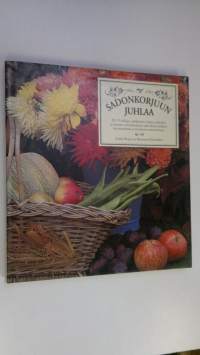 Sadonkorjuun juhlaa : yli 175 hillojen, pikkelssien, leipien, kakkujen ja juomien valmistusohjetta sekä ideoita kukkien kuivattamisesta ja asetelmien sommittelusta