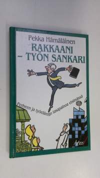 Rakkaani - työn sankari : perheen ja työelämän tasapainoa etsimässä