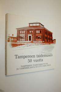 Tampereen taidemuseo 50 vuotta : Tampereen taideyhdistys ry ja tamperelaista kulttuurielämää