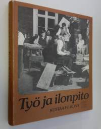 Työ ja ilonpito : kansanomaisia työnjuhlia ja kestityksiä