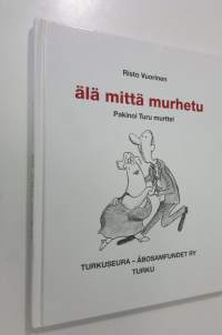 Älä mittä murhetu : pakinoi Turu murttel (signeerattu)